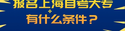 报名上海自考大专有什么条件？