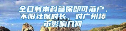 全日制本科参保即可落户，不限社保时长，对广州楼市影响几何