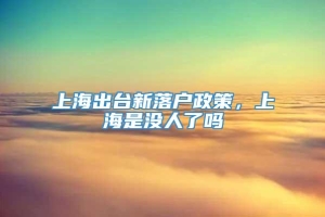 上海出台新落户政策，上海是没人了吗