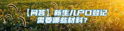 【问答】新生儿户口登记需要哪些材料？