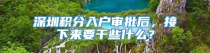 深圳积分入户审批后，接下来要干些什么？