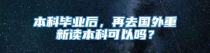 本科毕业后，再去国外重新读本科可以吗？