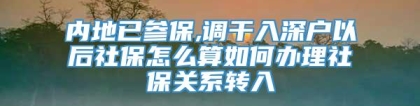 内地已参保,调干入深户以后社保怎么算如何办理社保关系转入