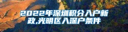 2022年深圳积分入户新政,光明区入深户条件