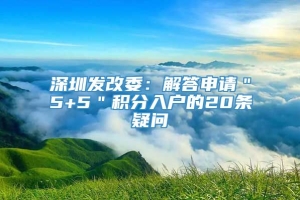 深圳发改委：解答申请＂5+5＂积分入户的20条疑问