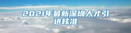 2021年最新深圳人才引进核准