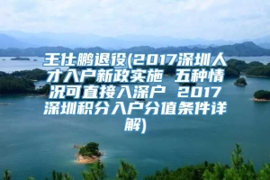 王仕鹏退役(2017深圳人才入户新政实施 五种情况可直接入深户 2017深圳积分入户分值条件详解)