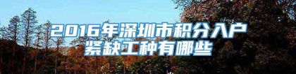 2016年深圳市积分入户紧缺工种有哪些