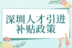 2022年9月深圳人才引进补贴政策介绍（需深圳户籍）