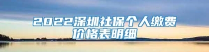 2022深圳社保个人缴费价格表明细