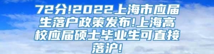 72分!2022上海市应届生落户政策发布!上海高校应届硕士毕业生可直接落沪!