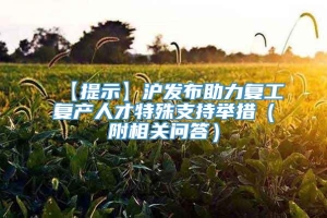 【提示】沪发布助力复工复产人才特殊支持举措（附相关问答）