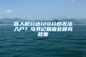 盲人积分达120分却无法入户？马书记回应会研究政策