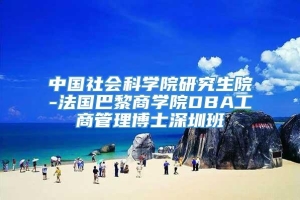 中国社会科学院研究生院-法国巴黎商学院DBA工商管理博士深圳班