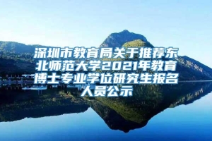 深圳市教育局关于推荐东北师范大学2021年教育博士专业学位研究生报名人员公示