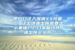 把户口迁入深圳XX托管户！迁出地派出所需要出示集体户户口本复印件，派出所会给吗