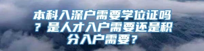 本科入深户需要学位证吗？是人才入户需要还是积分入户需要？