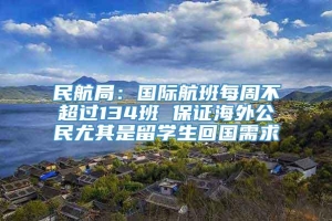 民航局：国际航班每周不超过134班 保证海外公民尤其是留学生回国需求