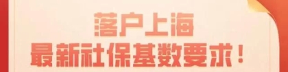 2020年落户上海最新社保基数要求！新政策已公布！