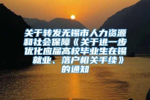 关于转发无锡市人力资源和社会保障《关于进一步优化应届高校毕业生在锡 就业、落户相关手续》的通知