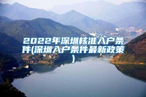 2022年深圳核准入户条件(深圳入户条件最新政策)