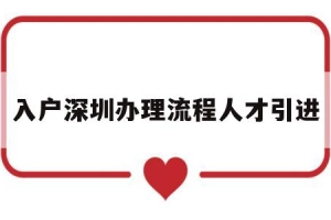 入户深圳办理流程人才引进(深圳人才入户办理流程与步骤)