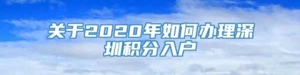 关于2020年如何办理深圳积分入户