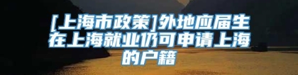 [上海市政策]外地应届生在上海就业仍可申请上海的户籍