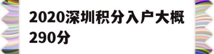 2020深圳积分入户大概290分(深圳积分入户2020年审核通过的有多少人)