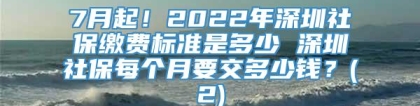 7月起！2022年深圳社保缴费标准是多少 深圳社保每个月要交多少钱？(2)