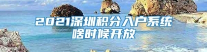 2021深圳积分入户系统啥时候开放