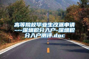 高等院校毕业生改派申请---深圳积分入户-深圳积分入户测评.doc