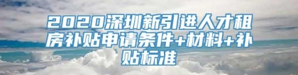 2020深圳新引进人才租房补贴申请条件+材料+补贴标准