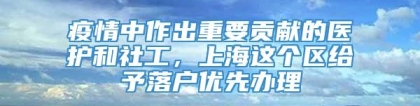 疫情中作出重要贡献的医护和社工，上海这个区给予落户优先办理