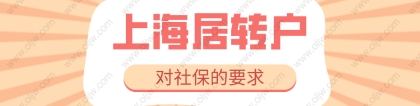 2022年上海落户最新政策，办理上海居转户对社保的具体要求