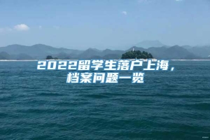 2022留学生落户上海，档案问题一览