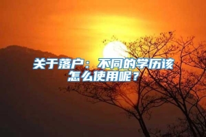 关于落户：不同的学历该怎么使用呢？