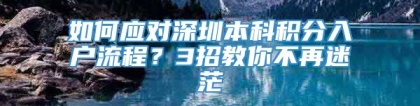 如何应对深圳本科积分入户流程？3招教你不再迷茫