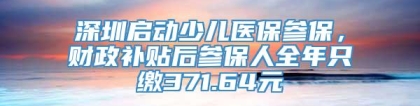 深圳启动少儿医保参保，财政补贴后参保人全年只缴371.64元