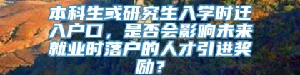 本科生或研究生入学时迁入户口，是否会影响未来就业时落户的人才引进奖励？