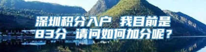 深圳积分入户 我目前是83分 请问如何加分呢？