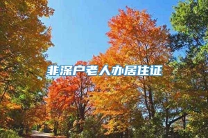 非深户老人办居住证