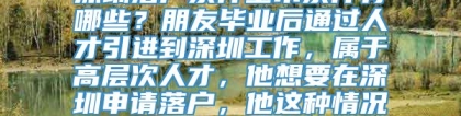 深圳落户条件基本条件有哪些？朋友毕业后通过人才引进到深圳工作，属于高层次人才，他想要在深圳申请落户，他这种情况可以落户吗？