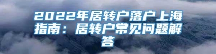 2022年居转户落户上海指南：居转户常见问题解答