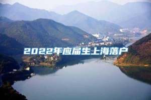 2022年应届生上海落户