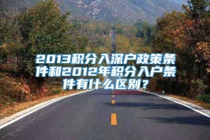 2013积分入深户政策条件和2012年积分入户条件有什么区别？