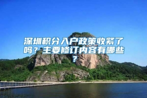 深圳积分入户政策收紧了吗？主要修订内容有哪些？