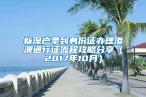 新深户拿到身份证办理港澳通行证流程攻略分享（2017年10月）