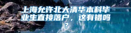 上海允许北大清华本科毕业生直接落户，这有错吗？