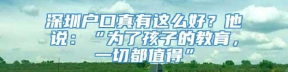 深圳户口真有这么好？他说：“为了孩子的教育，一切都值得”